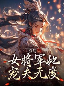 哪里能找到玄幻：女将军她宠夫无度小说的最新更新和免费章节？