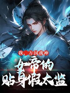 完结版《我，万国战神，女帝的贴身假太监》在线免费阅读