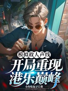 唐轩小说模拟故人声线，开局重现港乐巅峰在线阅读章节