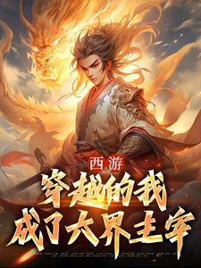 徐方杨婵小说完结版在线阅读，西游：穿越的我成了六界主宰免费看