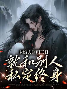 未婚夫回归三日，就和别人私定终身苏芷谢言在线免费阅读