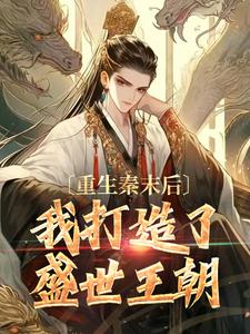 重生秦末后，我打造了盛世王朝最新章节，重生秦末后，我打造了盛世王朝免费阅读