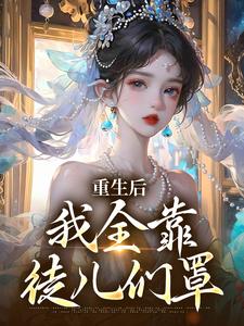 重生后，我全靠徒儿们罩小说在线无弹窗免费阅读