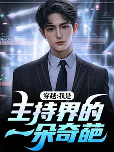 已完结小说《穿越：我是主持界的一朵奇葩》在线阅读