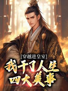 无删减版《穿越进皇室，我干了人生四大美事》免费阅读