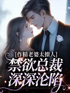 小说《作精老婆太撩人，禁欲总裁深深沦陷》在线阅读