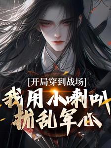 无删减版《开局穿到战场，我用小喇叭扰乱军心》在线阅读