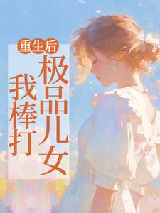 已完结小说《重生后，我棒打极品儿女》在线阅读