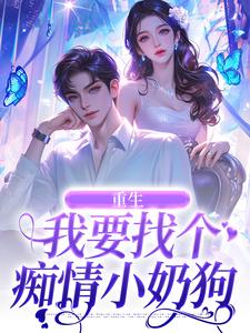 《重生：我要找个痴情小奶狗》小说在线试读，《重生：我要找个痴情小奶狗》最新章节目录