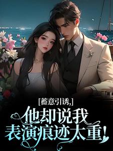 无删减版《蓄意引诱，他却说我表演痕迹太重！》在线阅读