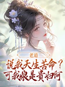 求老道说我天生苦命？可我娘是贵妇啊小说免费资源